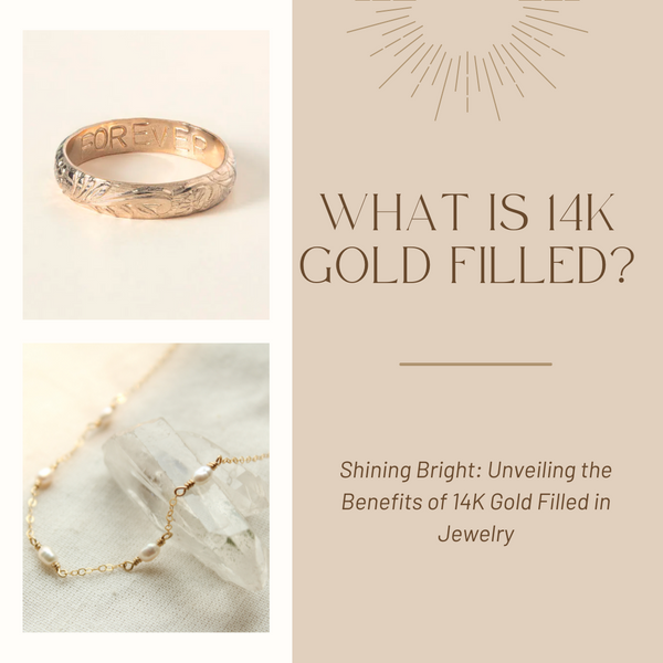 Shining Bright: Unveiling the Benefits of 14K Gold Filled in Jewelry